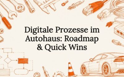 Digitale Prozesse im Autohaus: Roadmap & Quick Wins